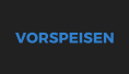 VORSPEISEN